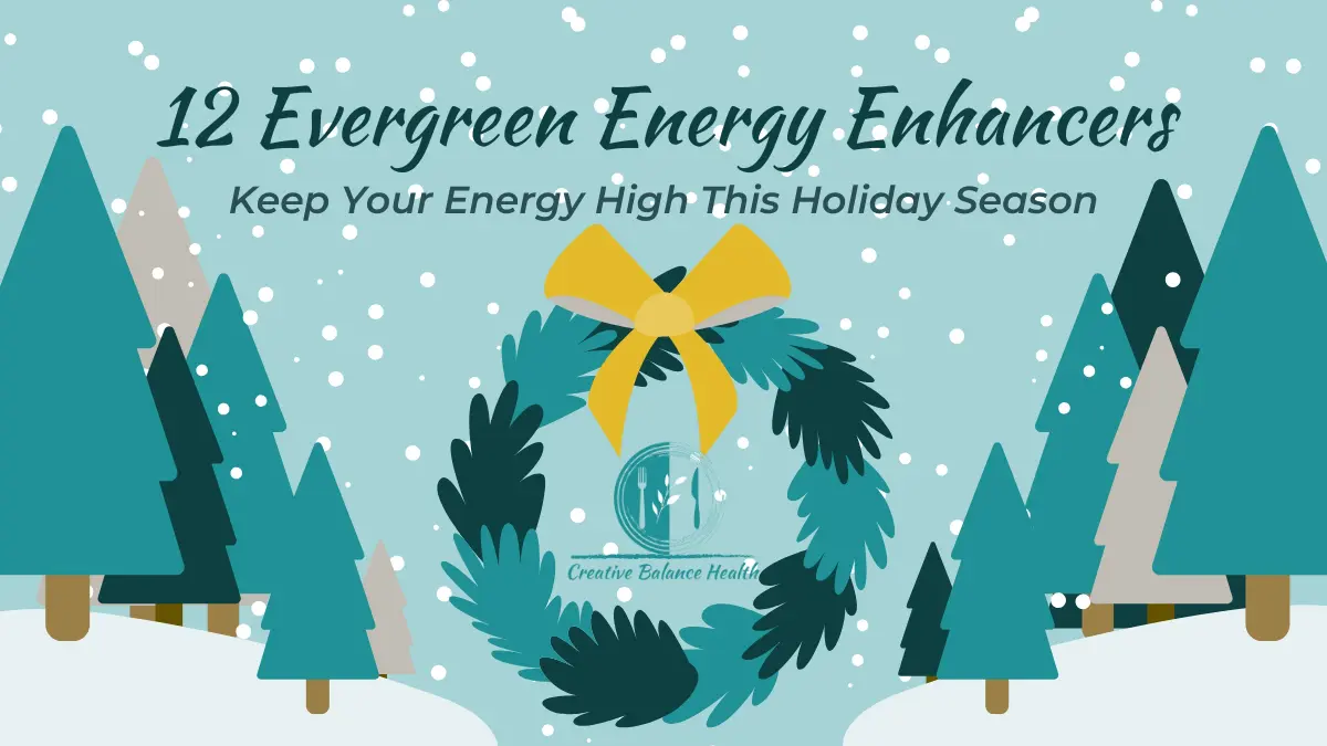 12 evergreen energy enhancers to keep your energy high this holiday season | creative balance health