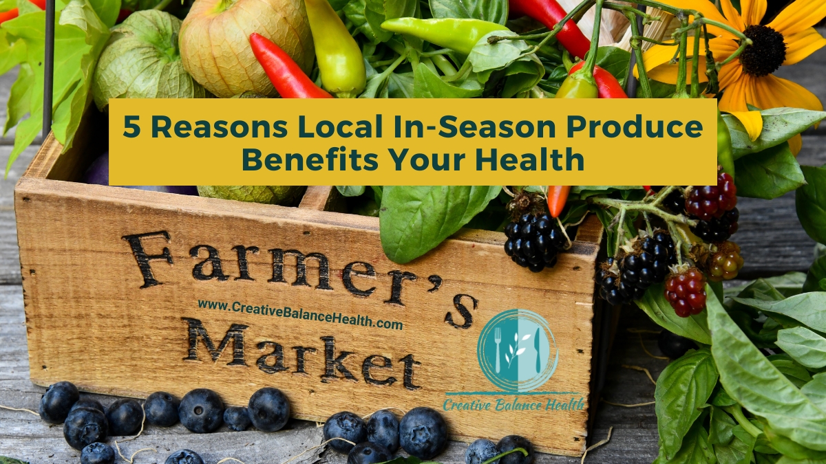 5 Reasons Local In Season Produce Benefits Your Health | Creative Balance Health