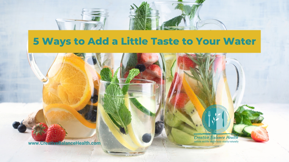 5 Ways to Add a Little Taste to Your Water | Creative Balance Health