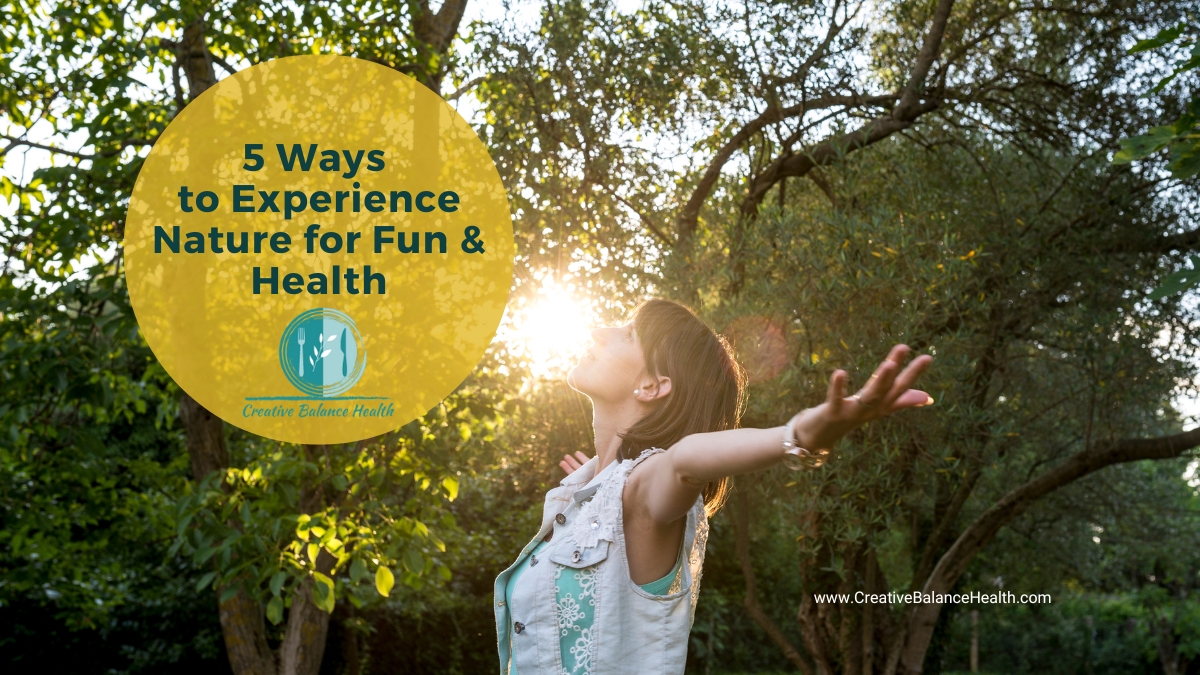 5 Ways to Experience Nature for Fun & Health | Creative Balance Health
