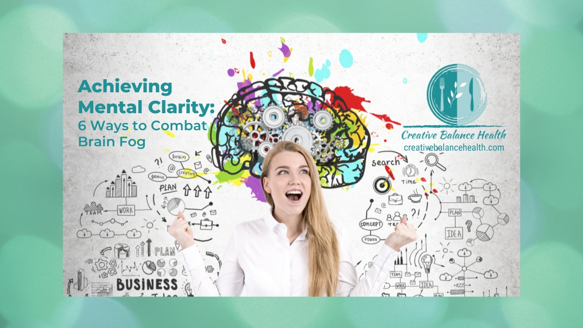 Achieving Mental Clarity: 6 Ways to Combat Brain Fog | Creative Balance Health