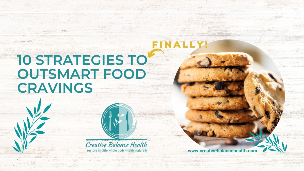 10 strategies to finally outsmart food cravings | Creative Balance Health