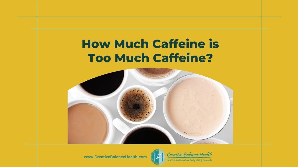 How much caffeine is too much caffeine? | Creative Balance Health