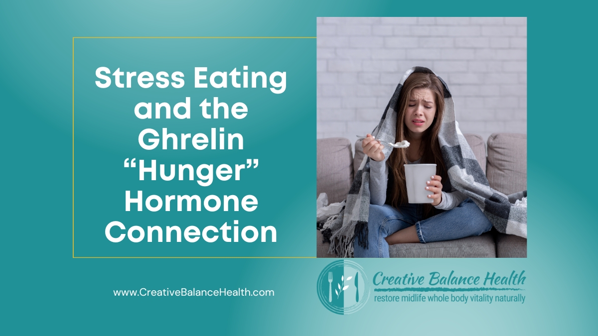 Stress Eating and the Ghrelin Hunger Hormone Connection | Creative Balance Health