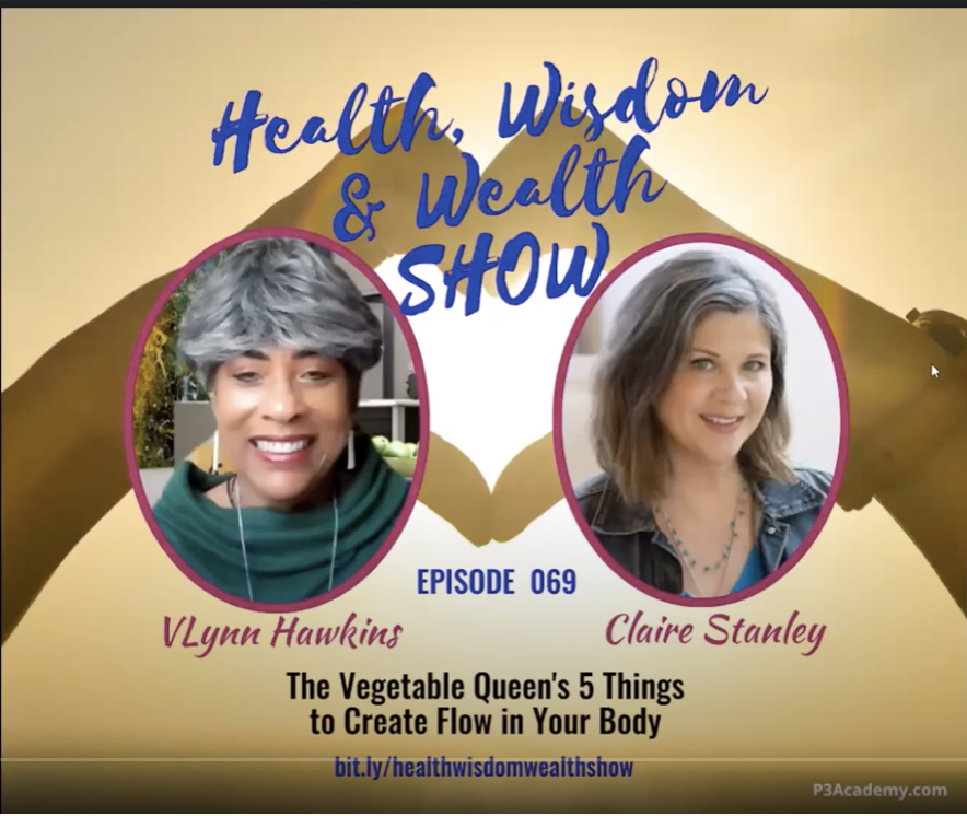 Health, Wisdom and Wealth Show - The Vegetable Queen's 5 Things to Create Flow in Your Body | with Claire Stanley of Creative Balance Health